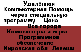 Удалённая Компьютерная Помощь, через специальную программу. › Цена ­ 500-1500 - Все города Компьютеры и игры » Программное обеспечение   . Кировская обл.,Леваши д.